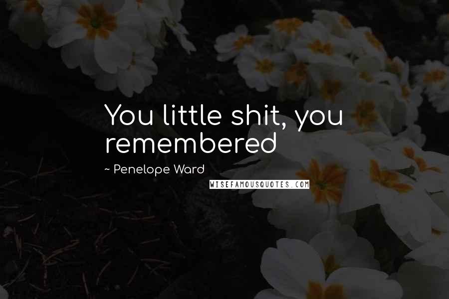 Penelope Ward Quotes: You little shit, you remembered