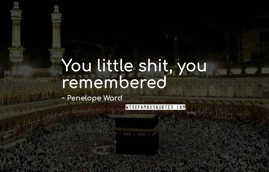 Penelope Ward Quotes: You little shit, you remembered