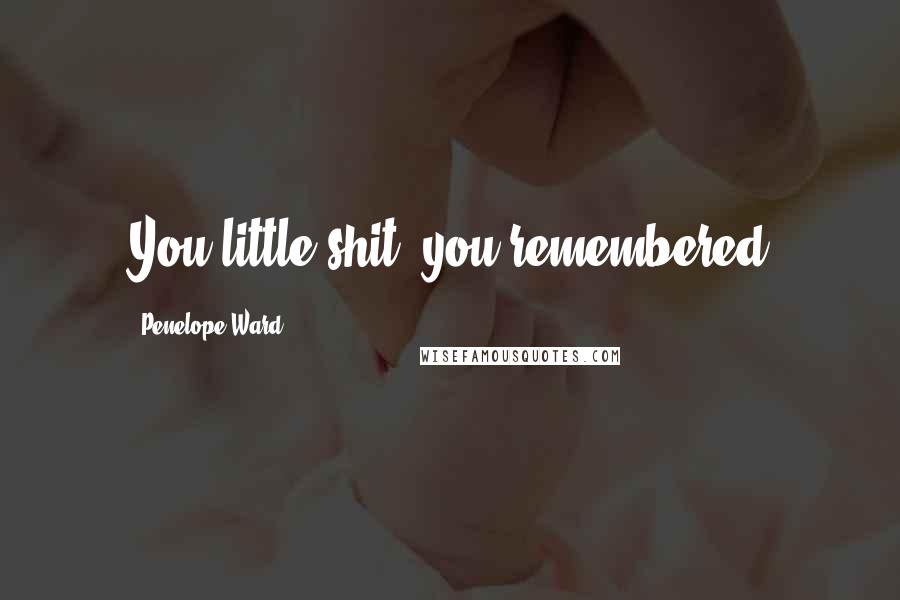 Penelope Ward Quotes: You little shit, you remembered