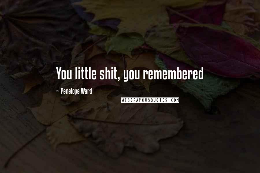 Penelope Ward Quotes: You little shit, you remembered