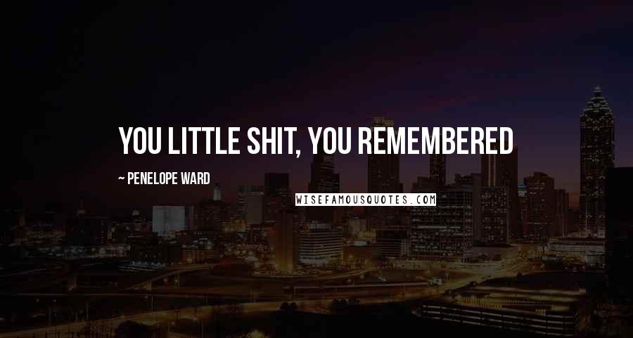 Penelope Ward Quotes: You little shit, you remembered