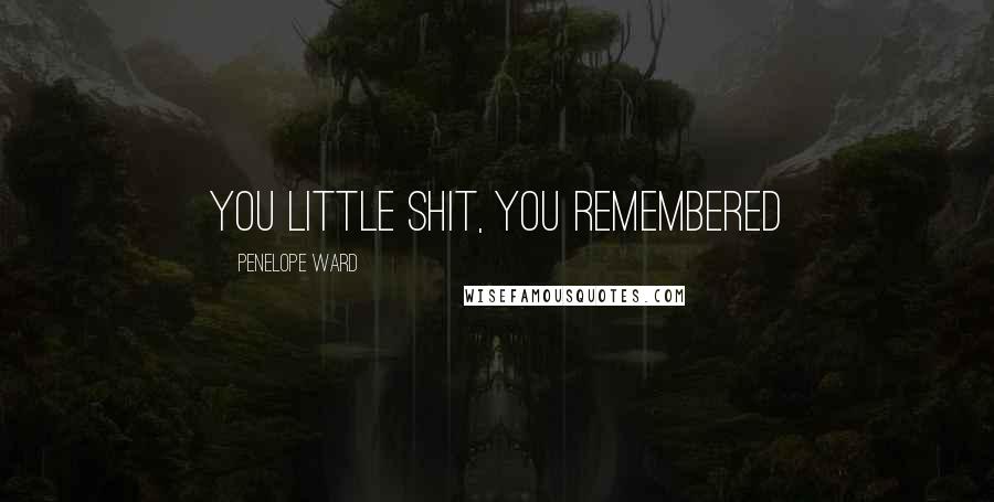 Penelope Ward Quotes: You little shit, you remembered