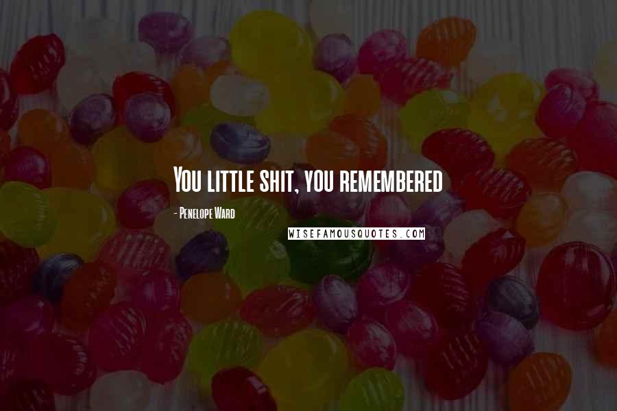 Penelope Ward Quotes: You little shit, you remembered