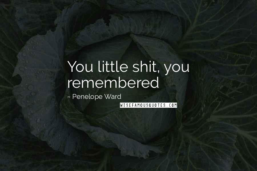 Penelope Ward Quotes: You little shit, you remembered