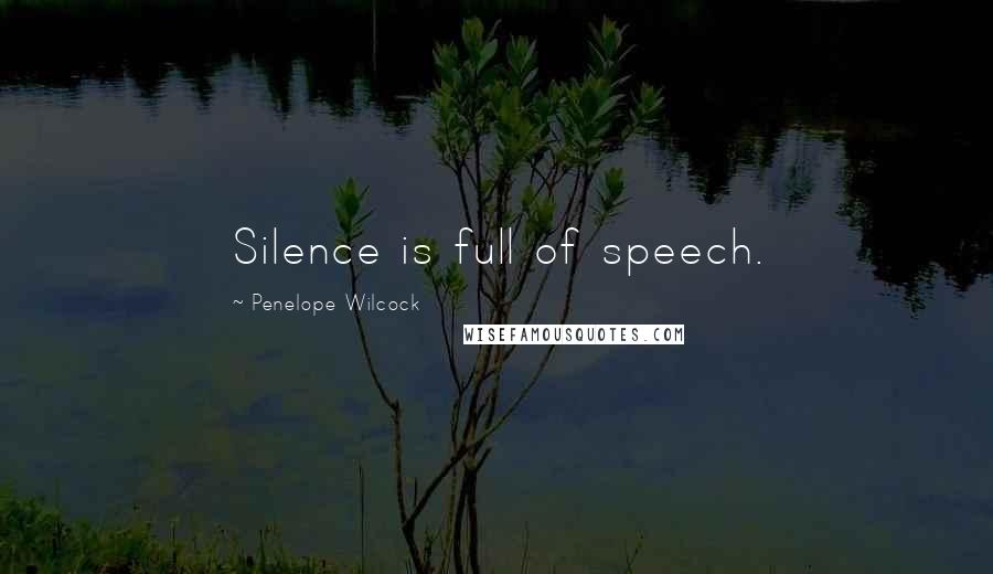 Penelope Wilcock Quotes: Silence is full of speech.