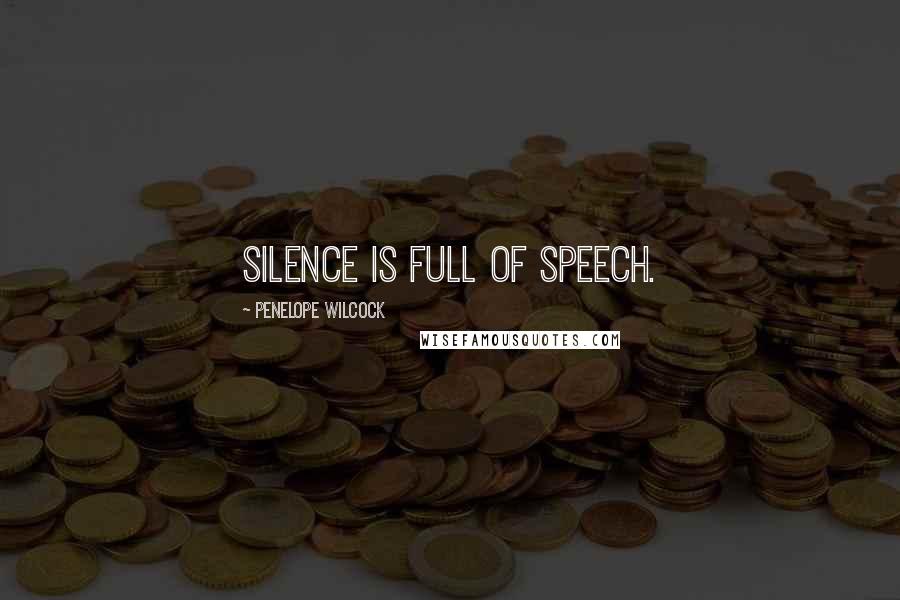 Penelope Wilcock Quotes: Silence is full of speech.