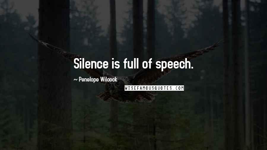 Penelope Wilcock Quotes: Silence is full of speech.