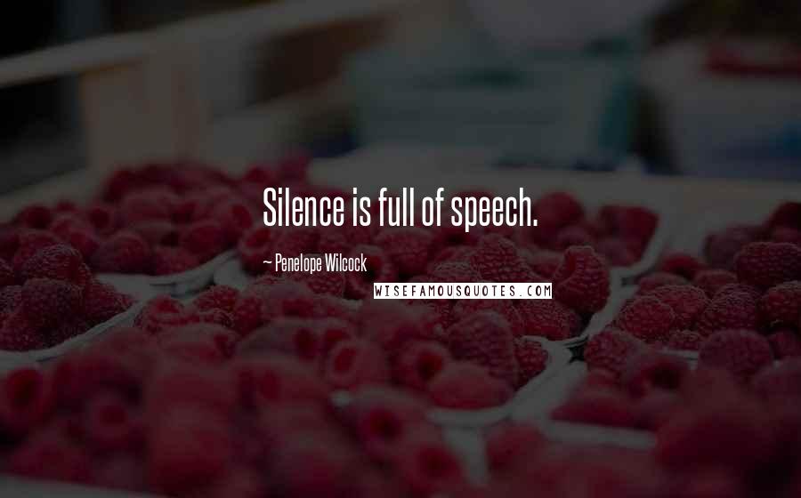 Penelope Wilcock Quotes: Silence is full of speech.