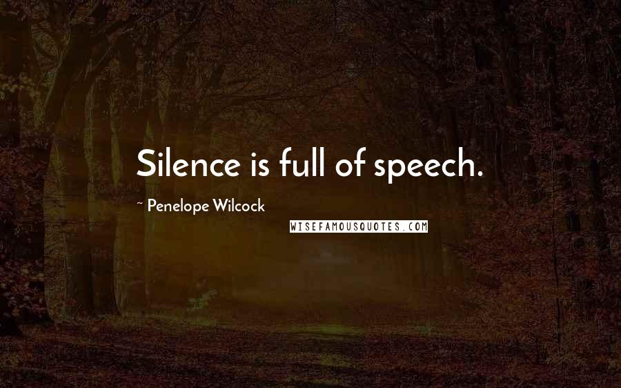 Penelope Wilcock Quotes: Silence is full of speech.