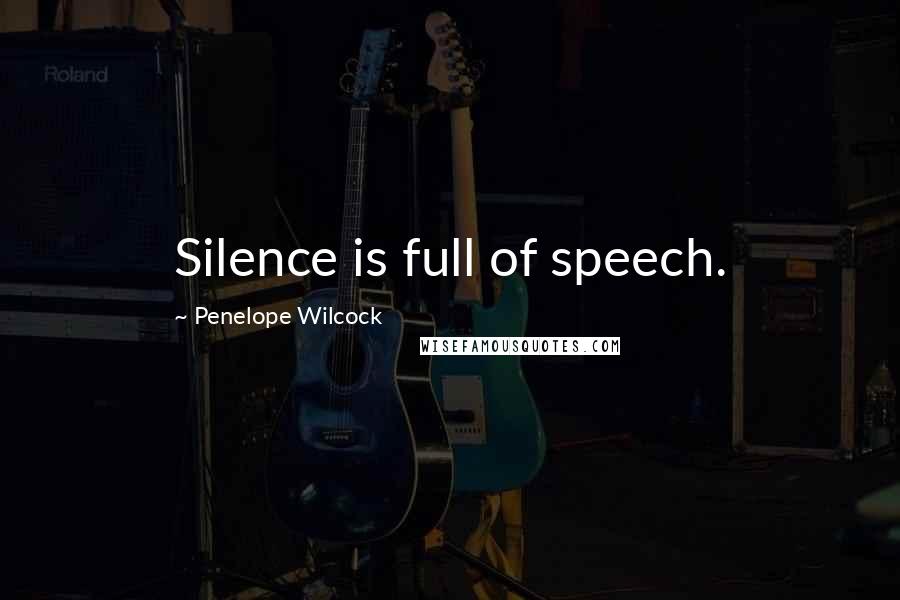 Penelope Wilcock Quotes: Silence is full of speech.