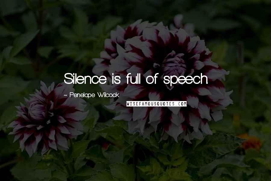 Penelope Wilcock Quotes: Silence is full of speech.