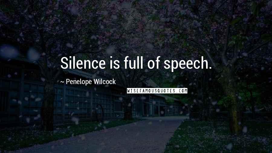 Penelope Wilcock Quotes: Silence is full of speech.