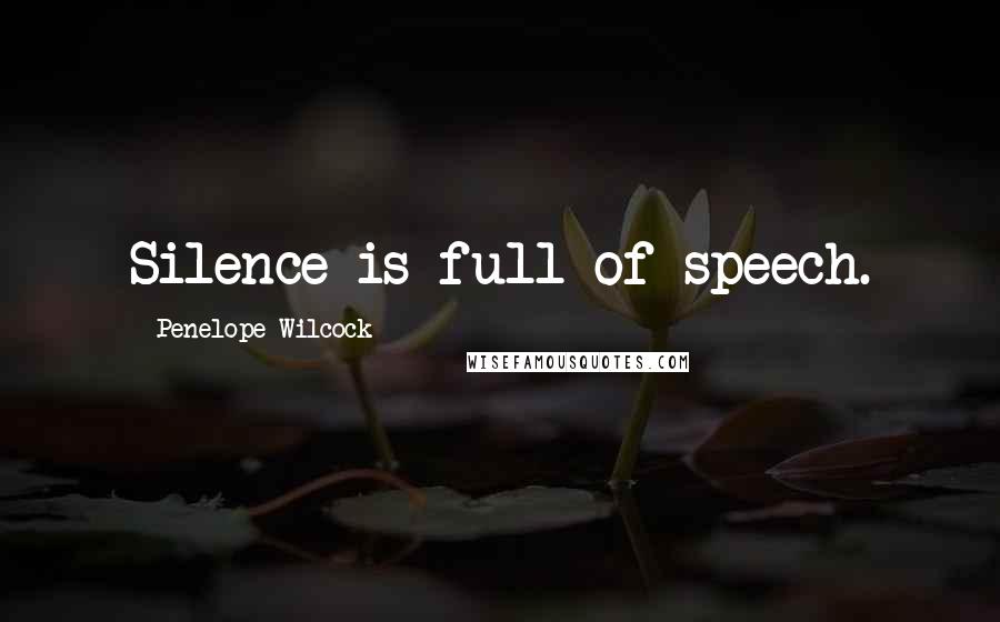 Penelope Wilcock Quotes: Silence is full of speech.