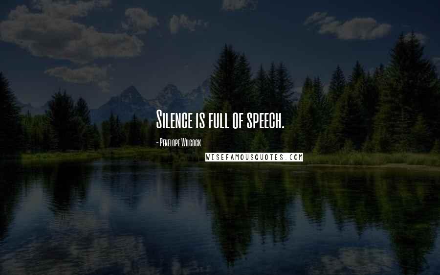 Penelope Wilcock Quotes: Silence is full of speech.