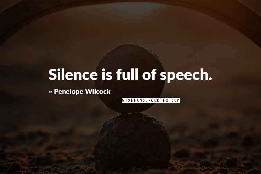 Penelope Wilcock Quotes: Silence is full of speech.