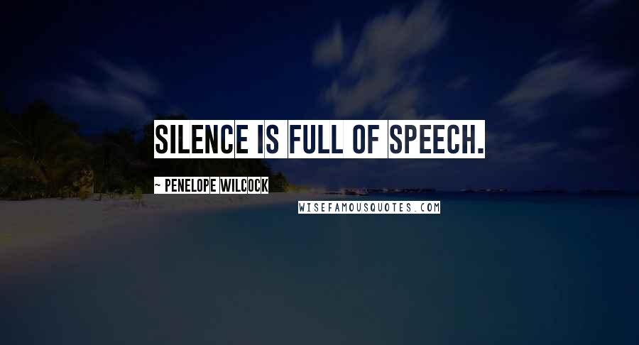 Penelope Wilcock Quotes: Silence is full of speech.