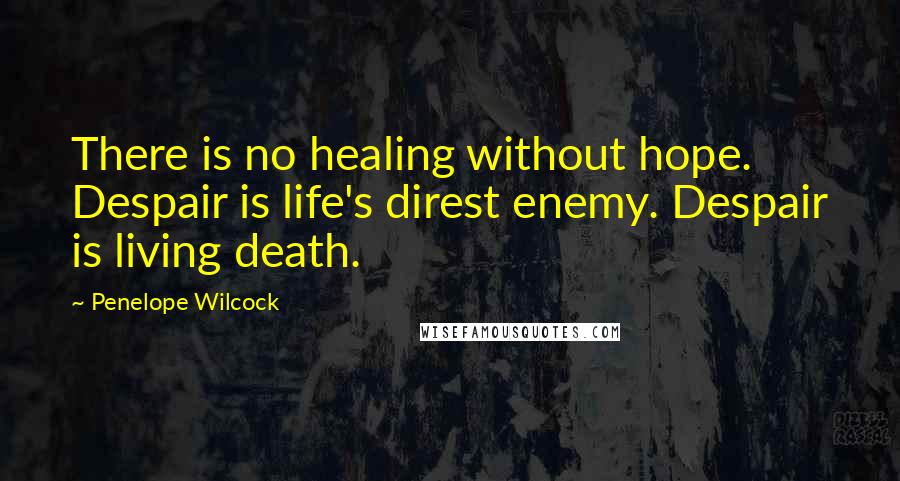 Penelope Wilcock Quotes: There is no healing without hope. Despair is life's direst enemy. Despair is living death.