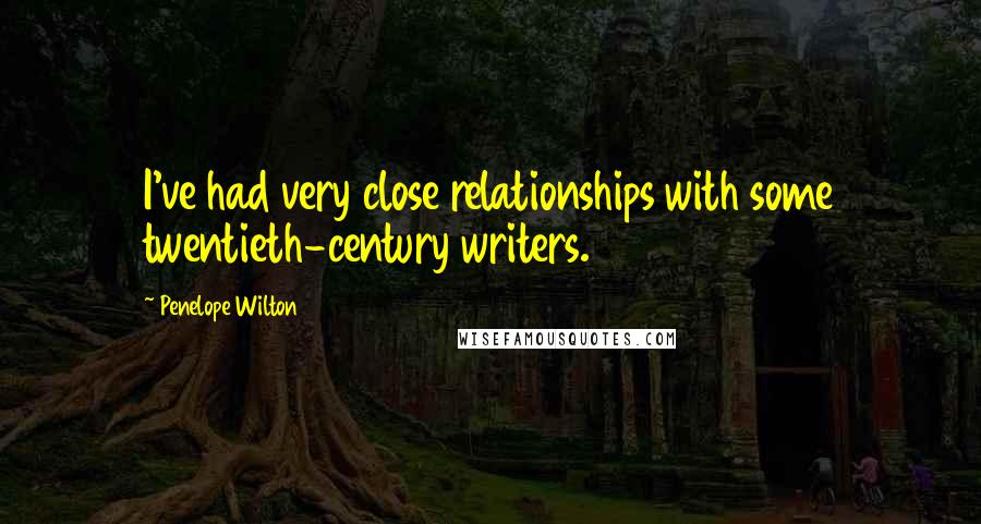 Penelope Wilton Quotes: I've had very close relationships with some twentieth-century writers.