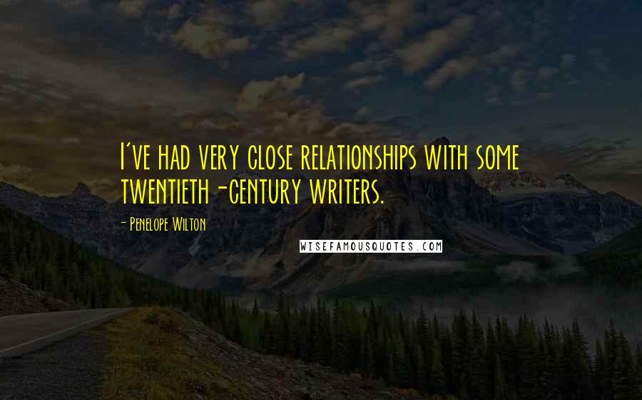 Penelope Wilton Quotes: I've had very close relationships with some twentieth-century writers.