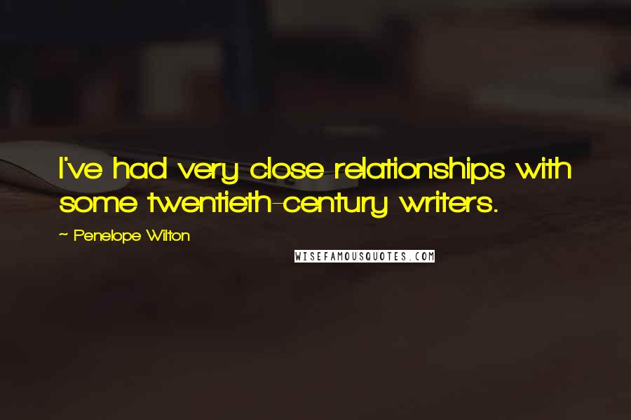 Penelope Wilton Quotes: I've had very close relationships with some twentieth-century writers.