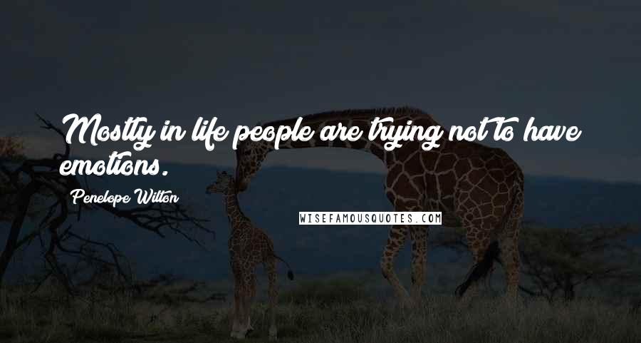 Penelope Wilton Quotes: Mostly in life people are trying not to have emotions.