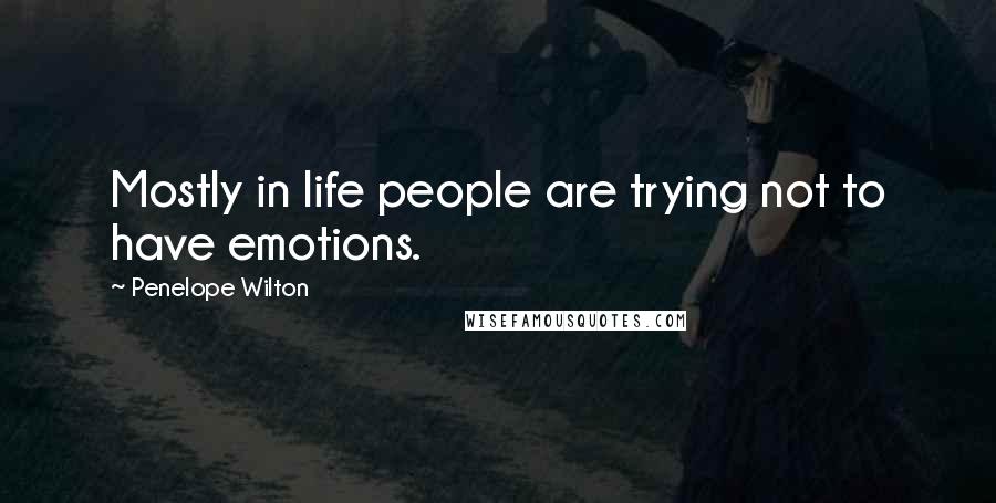 Penelope Wilton Quotes: Mostly in life people are trying not to have emotions.