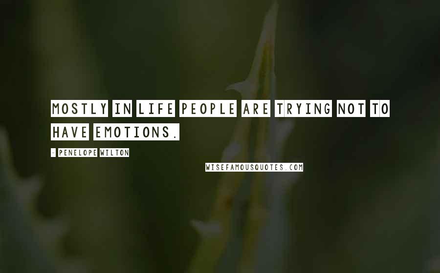 Penelope Wilton Quotes: Mostly in life people are trying not to have emotions.