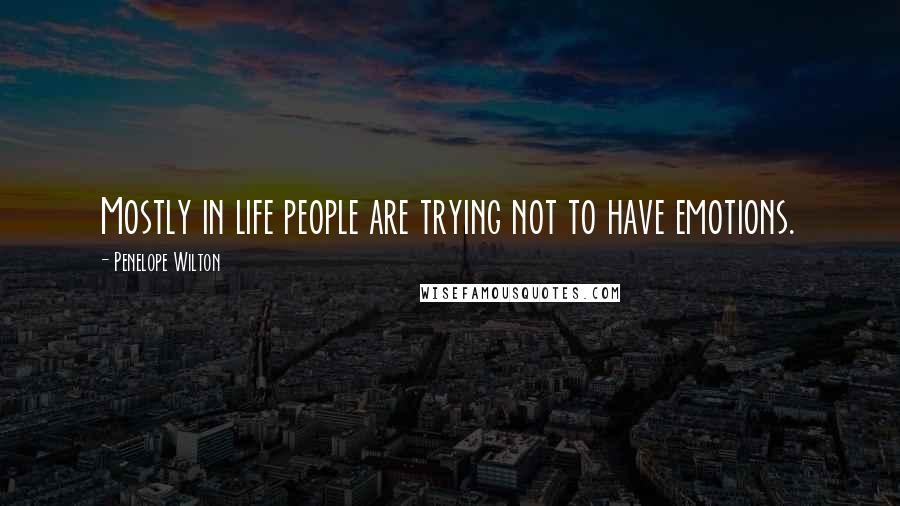 Penelope Wilton Quotes: Mostly in life people are trying not to have emotions.