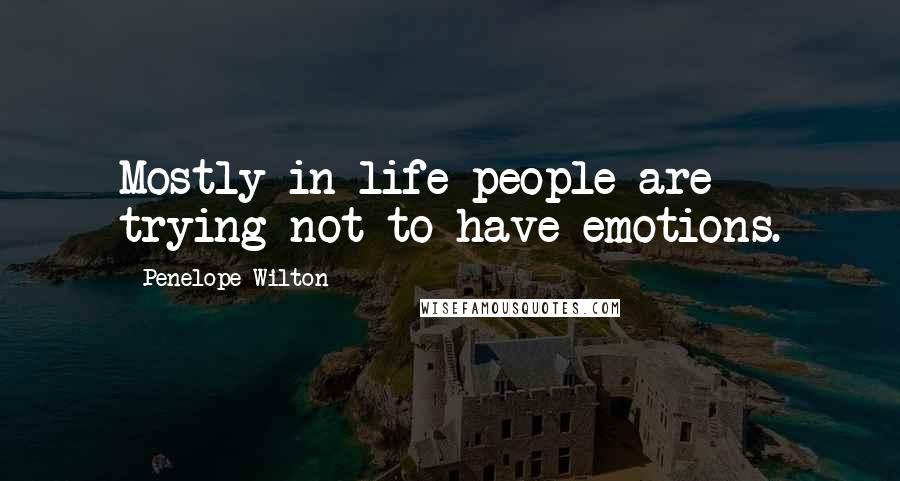 Penelope Wilton Quotes: Mostly in life people are trying not to have emotions.