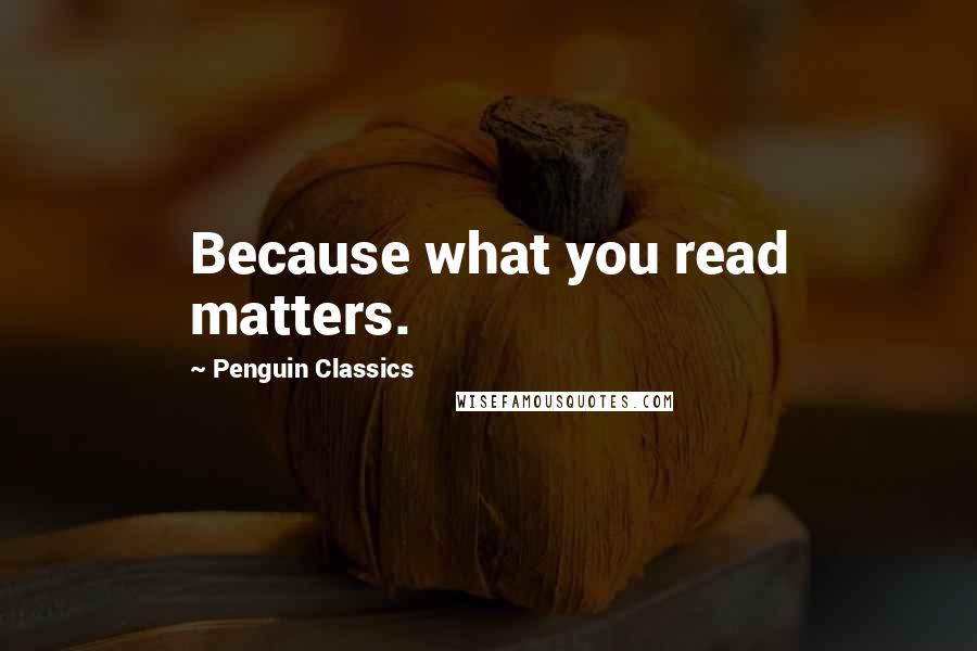 Penguin Classics Quotes: Because what you read matters.