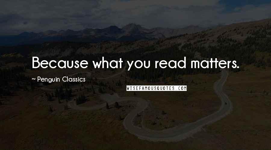 Penguin Classics Quotes: Because what you read matters.
