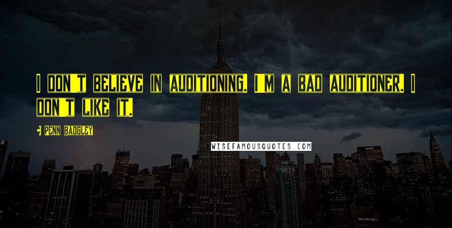 Penn Badgley Quotes: I don't believe in auditioning. I'm a bad auditioner. I don't like it.