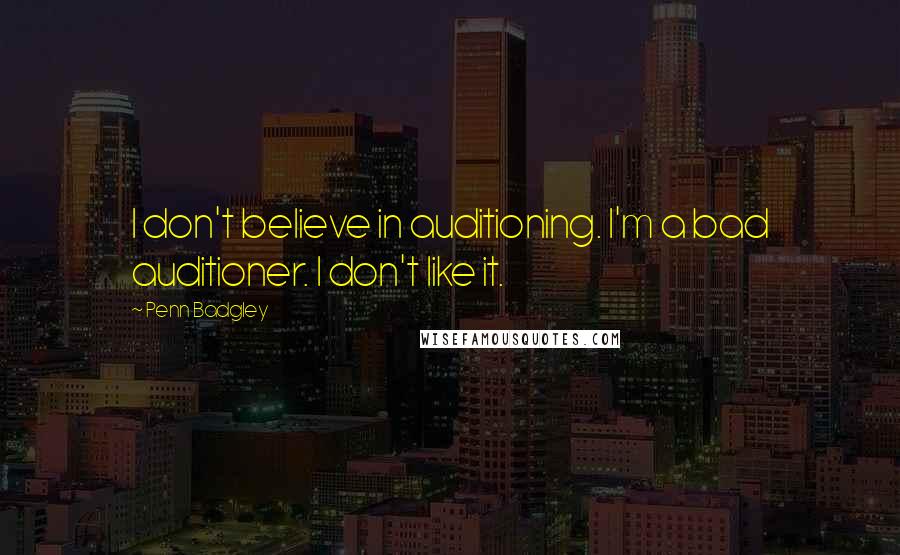 Penn Badgley Quotes: I don't believe in auditioning. I'm a bad auditioner. I don't like it.