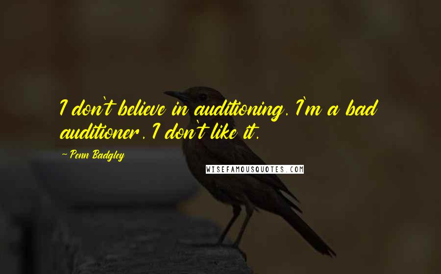 Penn Badgley Quotes: I don't believe in auditioning. I'm a bad auditioner. I don't like it.