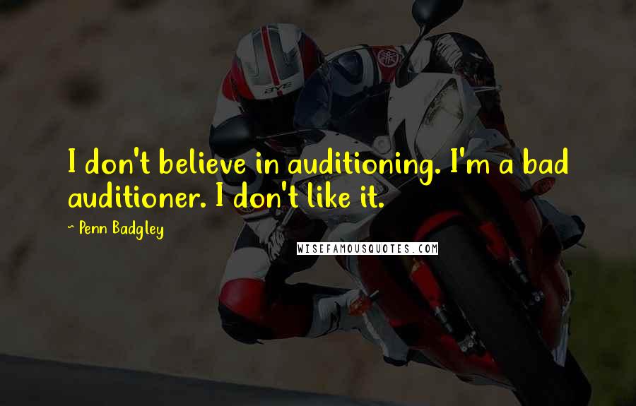 Penn Badgley Quotes: I don't believe in auditioning. I'm a bad auditioner. I don't like it.