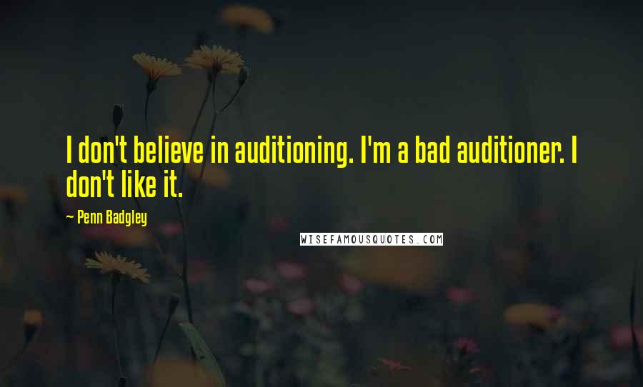 Penn Badgley Quotes: I don't believe in auditioning. I'm a bad auditioner. I don't like it.
