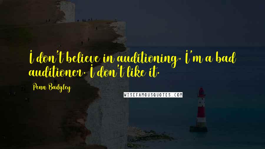 Penn Badgley Quotes: I don't believe in auditioning. I'm a bad auditioner. I don't like it.