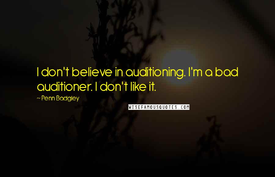 Penn Badgley Quotes: I don't believe in auditioning. I'm a bad auditioner. I don't like it.