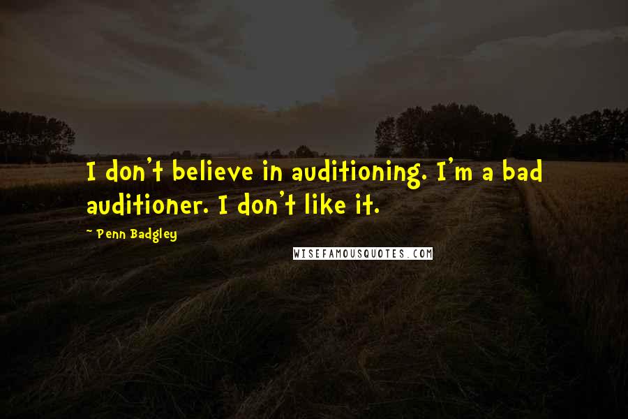 Penn Badgley Quotes: I don't believe in auditioning. I'm a bad auditioner. I don't like it.