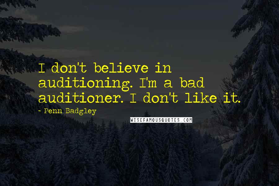 Penn Badgley Quotes: I don't believe in auditioning. I'm a bad auditioner. I don't like it.