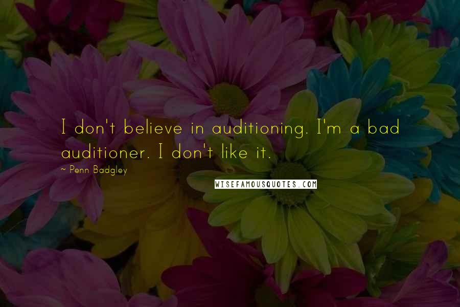 Penn Badgley Quotes: I don't believe in auditioning. I'm a bad auditioner. I don't like it.