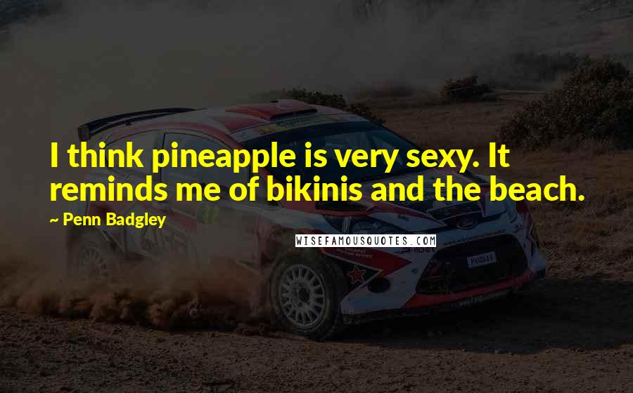Penn Badgley Quotes: I think pineapple is very sexy. It reminds me of bikinis and the beach.