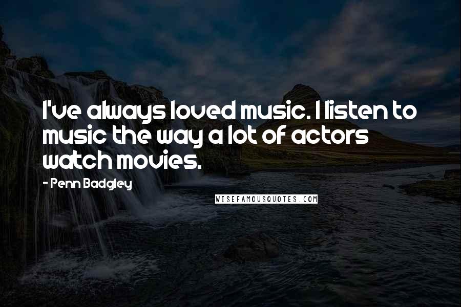 Penn Badgley Quotes: I've always loved music. I listen to music the way a lot of actors watch movies.