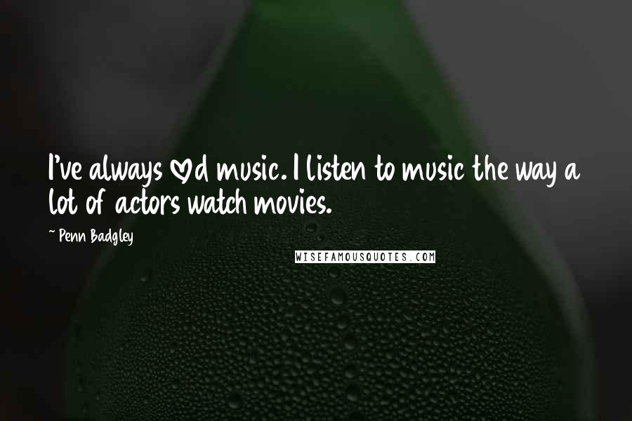 Penn Badgley Quotes: I've always loved music. I listen to music the way a lot of actors watch movies.