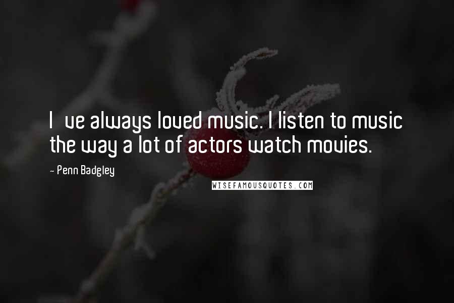 Penn Badgley Quotes: I've always loved music. I listen to music the way a lot of actors watch movies.