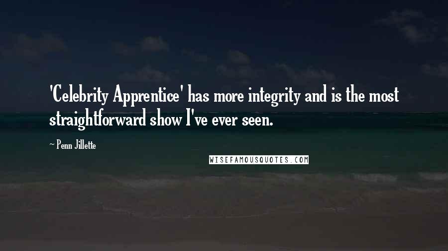 Penn Jillette Quotes: 'Celebrity Apprentice' has more integrity and is the most straightforward show I've ever seen.