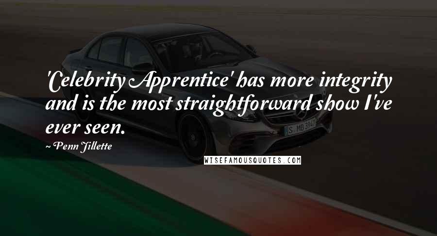 Penn Jillette Quotes: 'Celebrity Apprentice' has more integrity and is the most straightforward show I've ever seen.