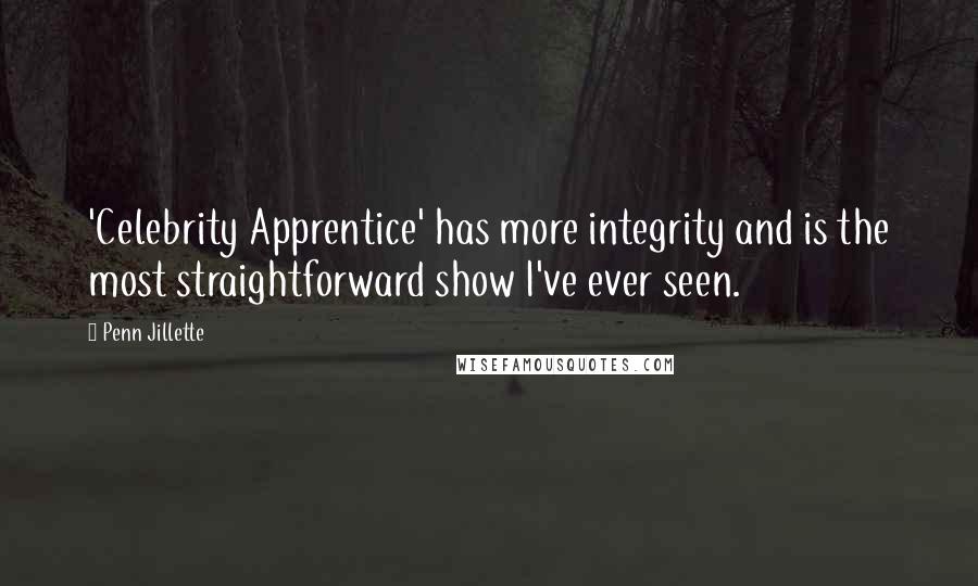 Penn Jillette Quotes: 'Celebrity Apprentice' has more integrity and is the most straightforward show I've ever seen.