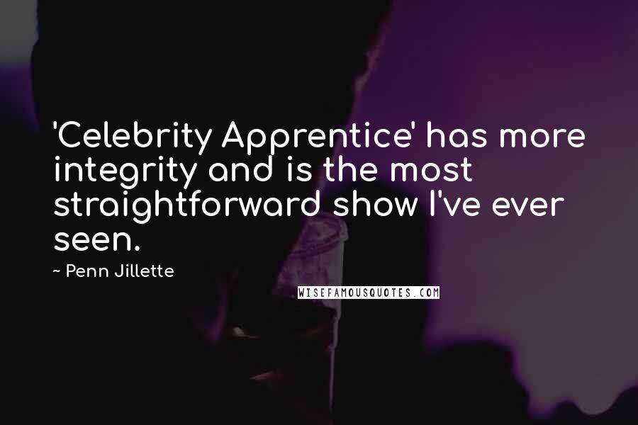 Penn Jillette Quotes: 'Celebrity Apprentice' has more integrity and is the most straightforward show I've ever seen.