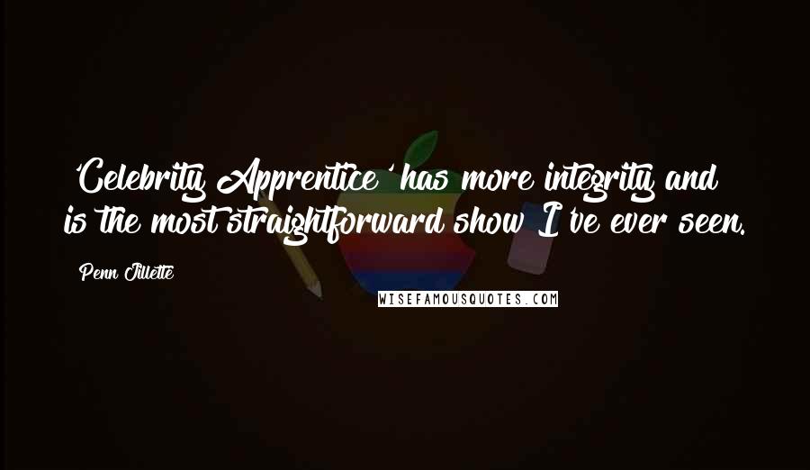 Penn Jillette Quotes: 'Celebrity Apprentice' has more integrity and is the most straightforward show I've ever seen.